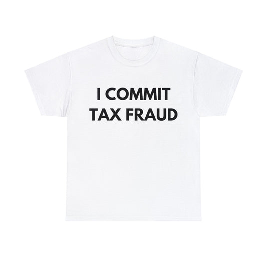 I Commit Tax Fraud Tee